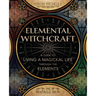 Elemental Witchcraft: A Guide to Living a Magickal Life Through the Elements