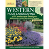 Western Home Landscaping, Second Edition: 42 Landscape Designs, 300+ Plants & Flowers Best Suited to the West
