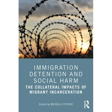 Immigration Detention and Social Harm: The Collateral Impacts of Migrant Incarceration
