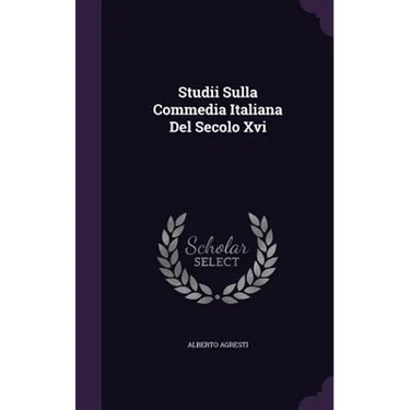 Studii Sulla Commedia Italiana Del Secolo Xvi