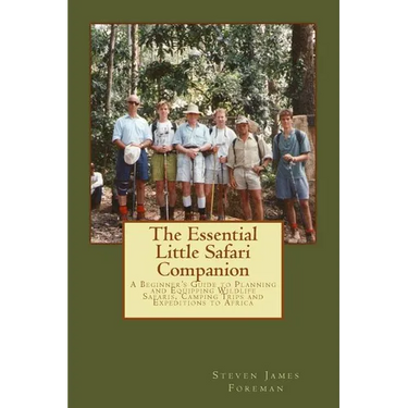 The Essential Little Safari Companion: A Handbook for Planning and Equipping Wildlife Safaris, Camping Trips and Expeditions to Africa