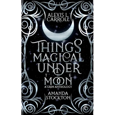 Things Magical Under the Moon: A Grim Anthology