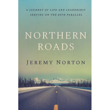 Northern Roads: A Journey of Life and Leadership Serving on the 60th Parallel