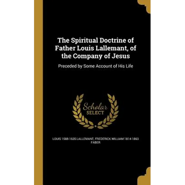 The Spiritual Doctrine of Father Louis Lallemant, of the Company of Jesus