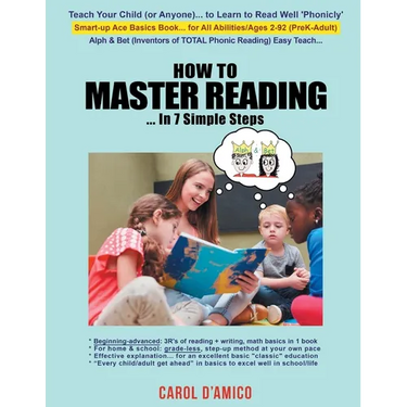 How to Master Reading... In 7 Simple Steps: Teach anyone, ages 2-92, to read well 'phonicly'... with the 7 building steps of the beginning-to-advanced