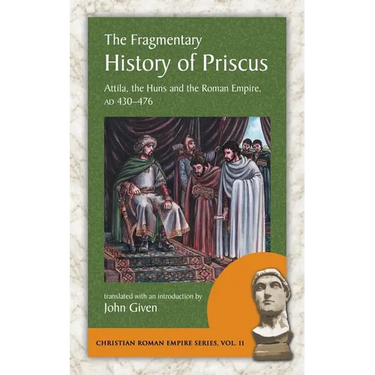 The Fragmentary History of Priscus: Attila, the Huns and the Roman Empire, Ad 430-476