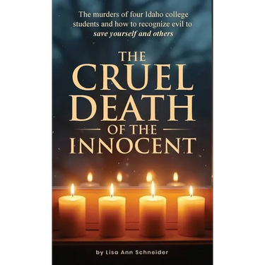 THE CRUEL DEATH OF THE INNOCENT The murders of four Idaho college students and how to recognize evil to save yourself and others