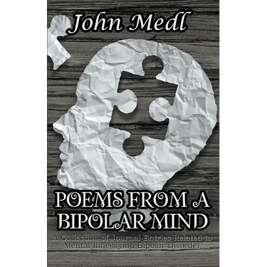 Poems from a Bipolar Mind: A Collection of Journal Entries Related to Mental Illness and Bipolar Disorder