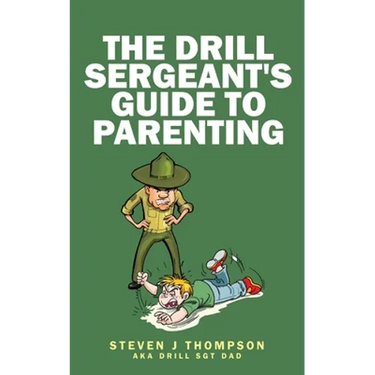 The Drill Sergeant's Guide to Parenting