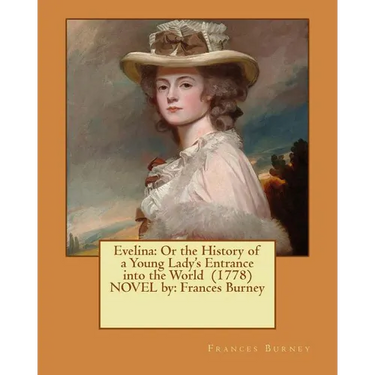 Evelina: Or the History of a Young Lady's Entrance into the World (1778) NOVEL by: Frances Burney