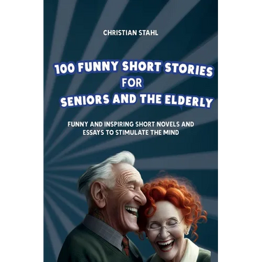 100 Funny Short Stories for Seniors and the Elderly: Funny and Inspiring Short Novels and Essays to Stimulate the Mind