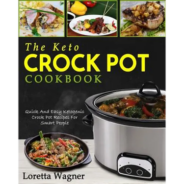 The Keto Crock Pot Cookbook: Quick and Easy Ketogenic Crock Pot Recipes for Smart People