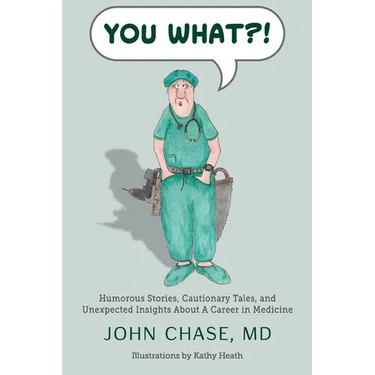 You What?!: Humorous Stories, Cautionary Tales, and Unexpected Insights About A Career in Medicine