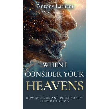 When I Consider Your Heavens: How Science and Philosophy Lead Us to God