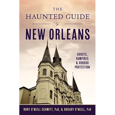The Haunted Guide to New Orleans: Ghosts, Vampires & Voodoo Protection