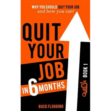 Quit Your Job in 6 Months: Why You Should Quit Your Job and How You Can