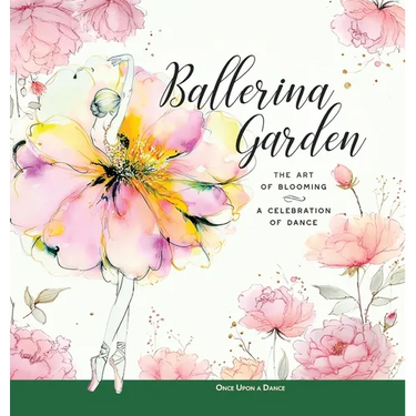 Ballerina Garden: The Art of Blooming: A Celebration of Dance