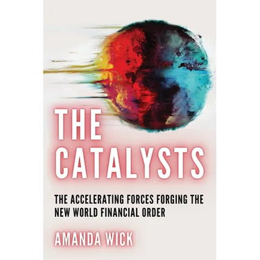 The Catalysts: The Accelerating Forces Forging the New World Financial Order