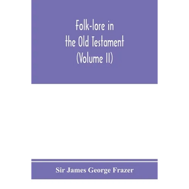 Folk-lore in the Old Testament; studies in comparative religion, legend and law (Volume II)