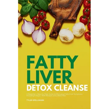 Fatty Liver Detox Cleanse: A Beginner's 3-Week Step-by-Step Guide to Managing Fatty Liver Symptoms Including Fatigue with Recipes and a Meal Plan