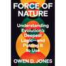 Force of Nature: Understanding Evolution's Deepest Logic-And Putting It to Use