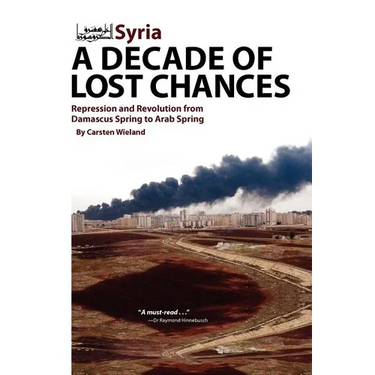 Syria - A Decade of Lost Chances: Repression and Revolution from Damascus Spring to Arab Spring