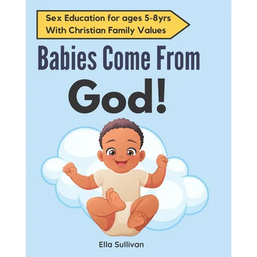 Babies Come From God!: A Christian Children's Book About The Miracle Of Life - Moral Sex Education