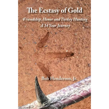 The Ecstasy of Gold: Friendship, Honor and Turkey Hunting, A 34 Year Journey