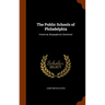 The Public Schools of Philadelphia: Historical, Biographical, Statistical