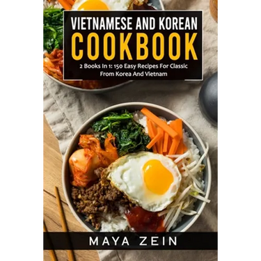 Vietnamese And Korean Cookbook: 2 Books In 1: 150 Easy Recipes For Classic From Korea And Vietnam