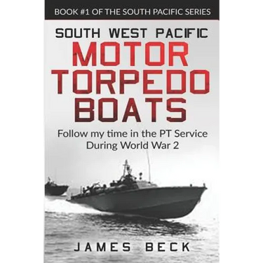 South West Pacific Motor Torpedo Boats: Follow My Time in the PT Service During World War 2