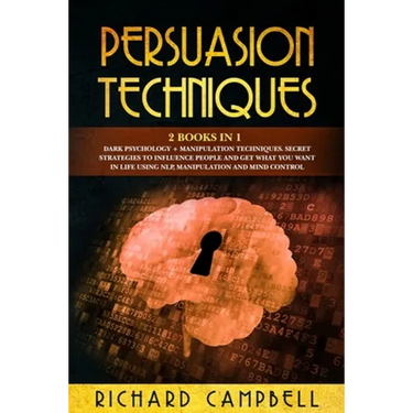 Persuasion Techniques: 2 Books in 1. Dark Psychology + Manipulation Techniques.: Secret Strategies to Influence People and Get What You Want