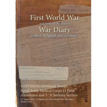 4 DIVISION Divisional Troops Royal Army Medical Corps 11 Field Ambulance and 3 `A' Sanitary Section: 23 August 1914 - 31 March 1917 (First World War,