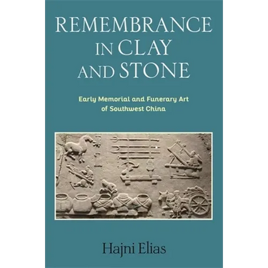 Remembrance in Clay and Stone: Early Memorial and Funerary Art of Southwest China