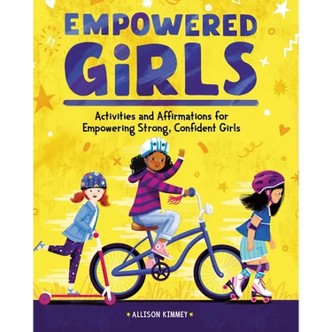 Empowered Girls: Activities and Affirmations for Empowering Strong, Confident Girls