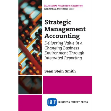 Strategic Management Accounting: Delivering Value in a Changing Business Environment Through Integrated Reporting