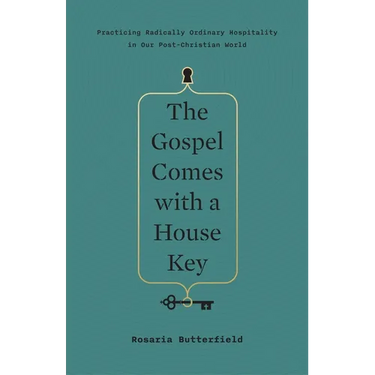 The Gospel Comes with a House Key: Practicing Radically Ordinary Hospitality in Our Post-Christian World