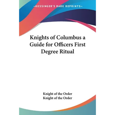 Knights of Columbus a Guide for Officers First Degree Ritual