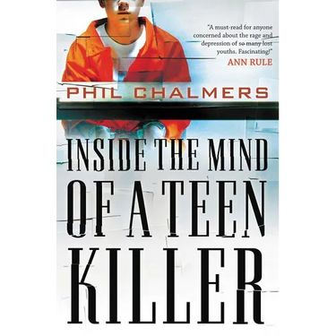 The Inside the Mind of a Teen Killer: Reasons, Warning Signs, and a Prevention Game Plan for Parents and Educators