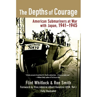 The Depths of Courage: American Submariners at War with Japan, 1941-1945