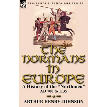 The Normans in Europe: a History of the "Northmen" AD 700 to 1135