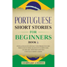 Portuguese Short Stories for Beginners Book 3: Over 100 Dialogues & Daily Used Phrases to Learn Portuguese in Your Car. Have Fun & Grow Your Vocabular