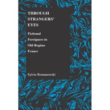 Through Strangers' Eyes: Fictional Foreigners in Old Regime France