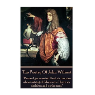 The Poetry of John Wilmot: "Before I got married I had six theories about raising children; now, I have six children and no theories."