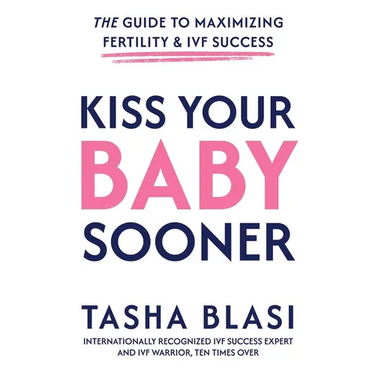 Kiss Your Baby Sooner: The Guide to Maximizing Fertility & IVF Success
