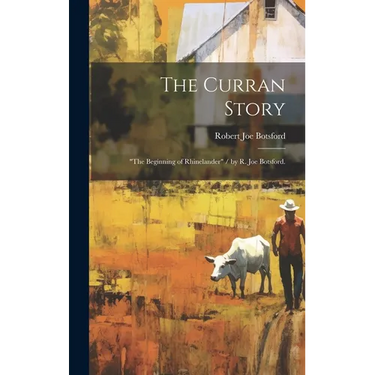 The Curran Story: "the Beginning of Rhinelander" / by R. Joe Botsford.