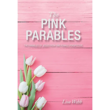The Pink Parables: The Parables of Jesus from One Female Perspective