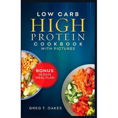 Low Carb High Protein Cookbook With Pictures: Effortless cooking recipes for health, fitness and delicious living.