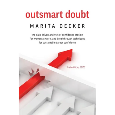 Outsmart Doubt: The data-driven analysis of confidence erosion for women at work, and breakthrough techniques for sustainable career confidence