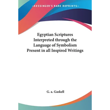 Egyptian Scriptures Interpreted through the Language of Symbolism Present in all Inspired Writings